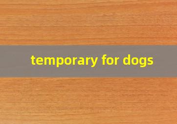  temporary for dogs